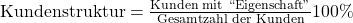 \text {Kundenstruktur} = \frac {\text{Kunden mit ``Eigenschaft''}}{ \text{Gesamtzahl der Kunden}}100\%