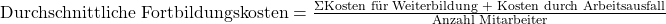 \text{Durchschnittliche Fortbildungskosten} = \frac {\Sigma {\text {Kosten f\"ur Weiterbildung + Kosten durch Arbeitsausfall}}}{\text {Anzahl Mitarbeiter}}