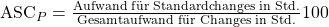 \text {ASC}_{P} = \frac {\text{Aufwand f\"ur Standardchanges in Std.}}{\text{Gesamtaufwand f\"ur Changes in Std.}}100%