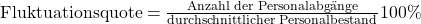 \text {Fluktuationsquote} = \frac {\text{Anzahl der Personalabg\"ange}}{\text{durchschnittlicher Personalbestand}}100\%