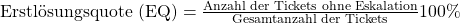 \text {Erstl\"osungsquote (EQ)} = \frac {{\text{Anzahl der Tickets ohne Eskalation}}}{\text{Gesamtanzahl der Tickets}}100\%