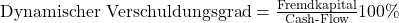 \text {Dynamischer Verschuldungsgrad} = \frac {\text{Fremdkapital}}{\text{Cash-Flow}}100\%