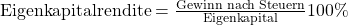 \text {Eigenkapitalrendite} = \frac {\text{Gewinn nach Steuern}}{ \text{Eigenkapital}}100\%