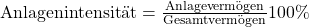 \text {Anlagenintensit\"at} = \frac {\text{Anlageverm\"ogen}}{ \text{Gesamtverm\"ogen}}100\%