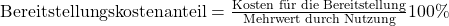 \text {Bereitstellungskostenanteil} = \frac {\text{Kosten f\"ur die Bereitstellung}}{\text{Mehrwert durch Nutzung}}100\%