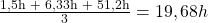 \frac {\text{1,5h + 6,33h + 51,2h}}{\text{3}} = 19,68h